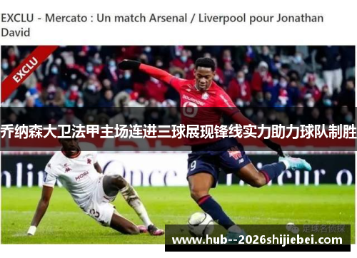 乔纳森大卫法甲主场连进三球展现锋线实力助力球队制胜 乔纳森大卫法甲主场连进三球展现锋线实力助力球队制胜