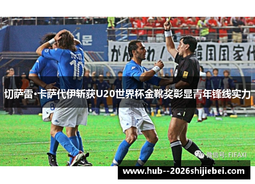 切萨雷·卡萨代伊斩获U20世界杯金靴奖彰显青年锋线实力 切萨雷·卡萨代伊斩获U20世界杯金靴奖彰显青年锋线实力